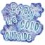 Baby it is Cold Outside Sticker