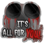 Its All For You Sticker