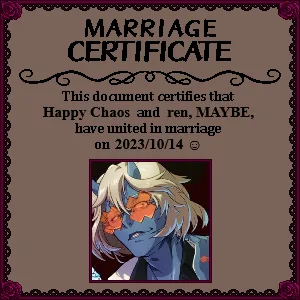 "Marriage Certificate: This document certifies that Happy Chaos and ren, MAYBE have united in marriage on 2023/10/14 'smile emoticon'"